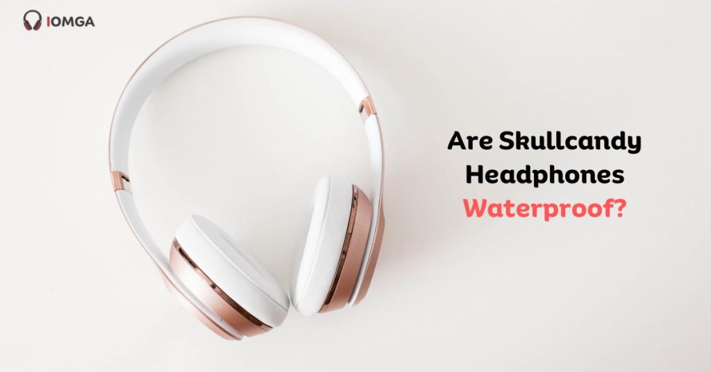 Are Skullcandy Headphones Waterproof?